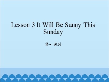 Lesson 3 It will be sunny this Sunday 第一课时_课件1