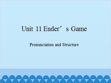 Unit 11 Ender's Game Pronunciation and Structure_课件1