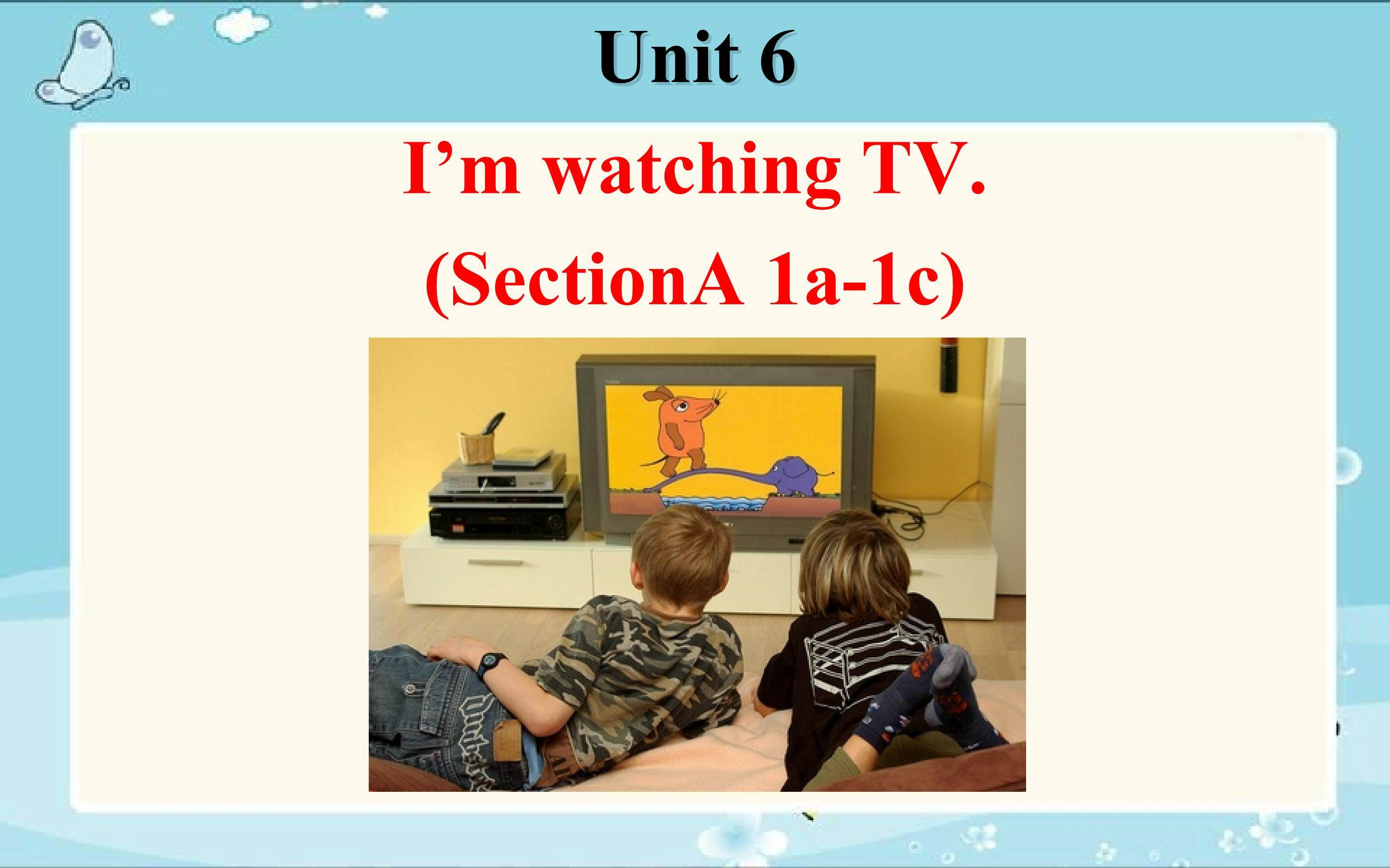 Unit6 I’m watching TV.