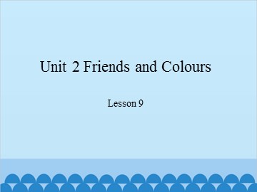 Unit 2 Friends and Colours-Lesson 9_课件1