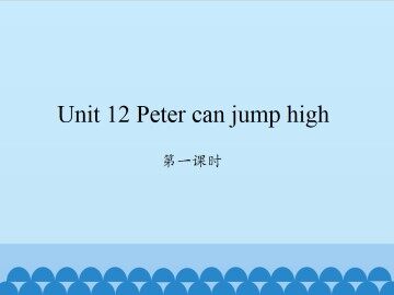 Unit 12 Peter can jump high-第一课时_课件1