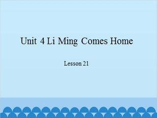 Unit 4 Li Ming Comes Home Lesson 21_课件1