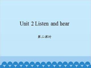 Unit 2 Listen and hear 第二课时_课件1