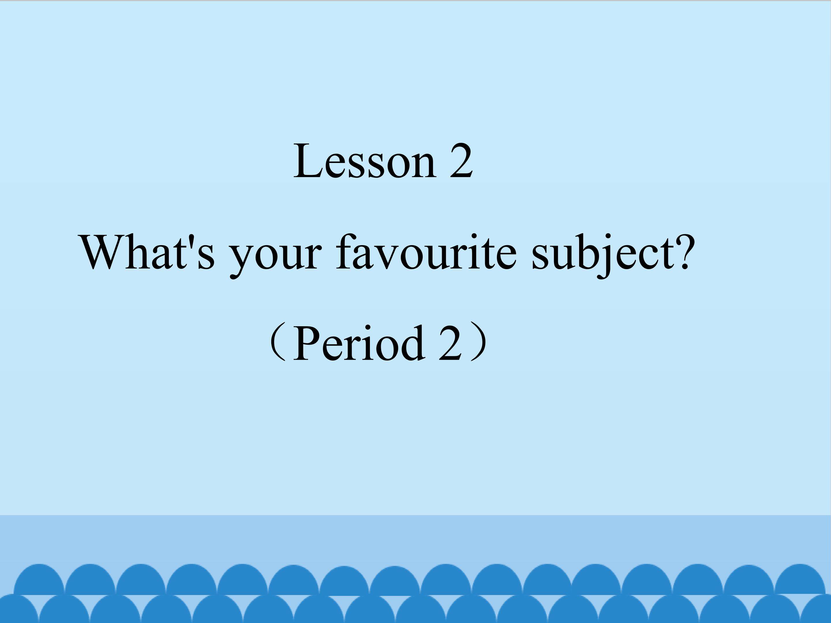 Lesson 2 What's your favourite subject(period 2)