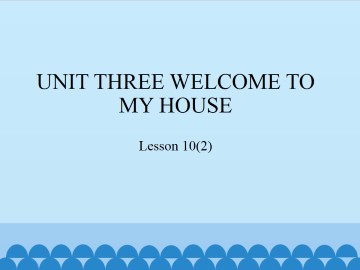 UNIT THREE  WELCOM TO MY HOUSE-Lesson 10(2)_课件1