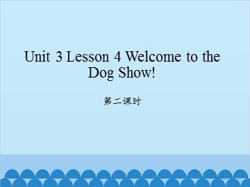 unit 3 Lesson 4 Welcome to the Dog Show 第二课时_课件1