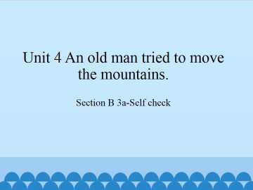 Unit 4 An old man tried to move the mountains.-SectionB 3a-Self check_课件1