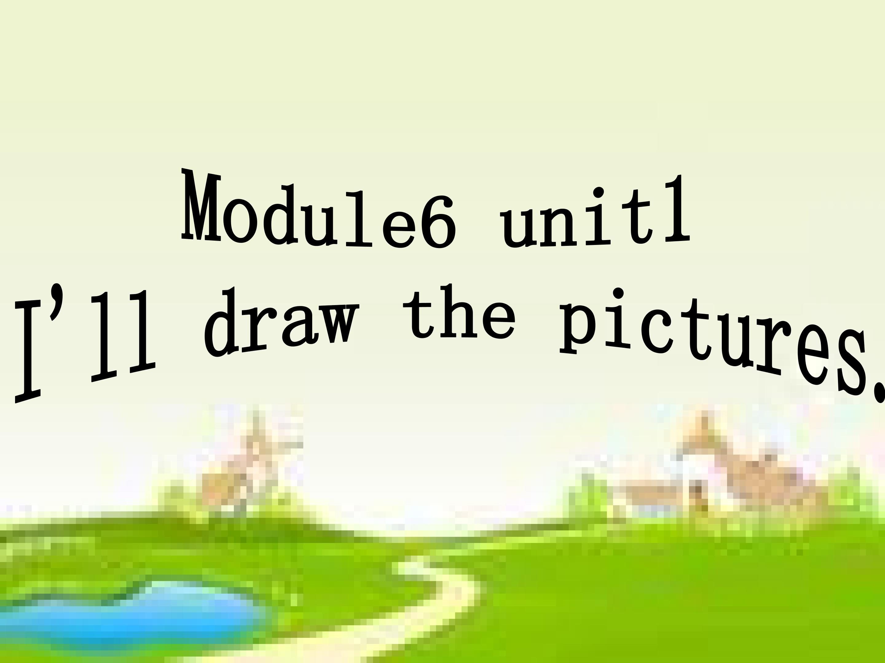 module6 unit1 I'll draw the pictures.