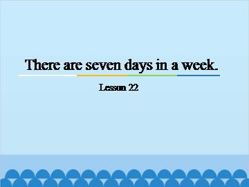 There are seven days in a week.-Lesson 22_课件1