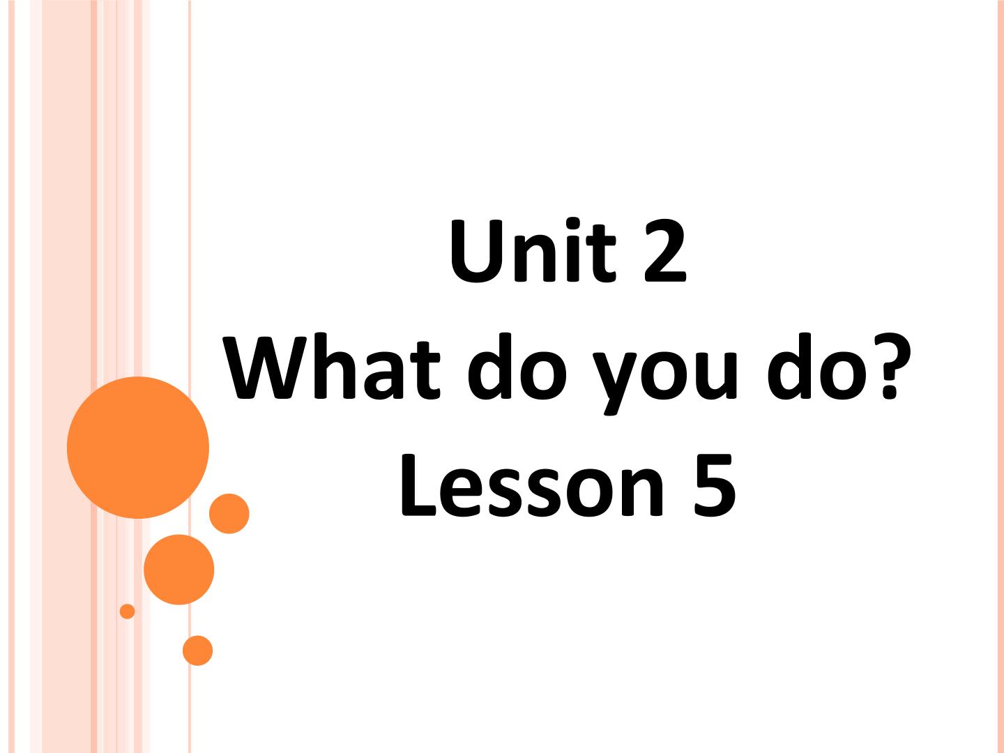 UNIT TWO WHAT DO YOU DO? Lesson 5_课件1