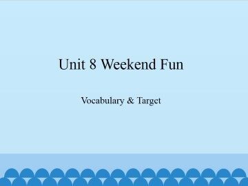Unit 8 Weekend Fun-Vocabulary & Target_课件1