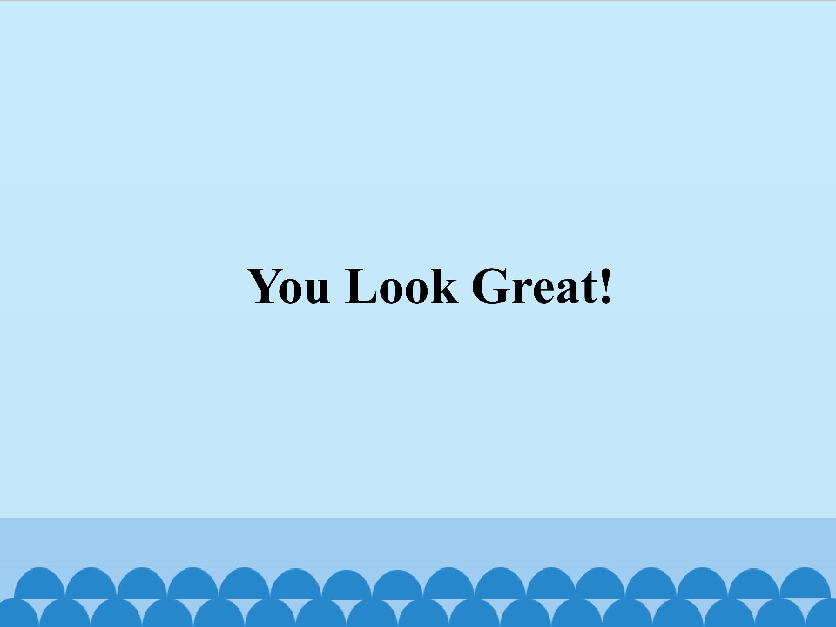 You look great