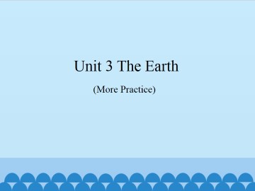 Unit 3  The Earth（More Practice）_课件1