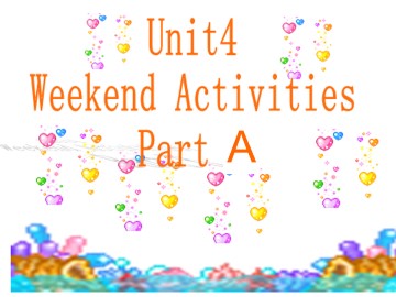 Unit 4 Weekend Activities Part A_课件1