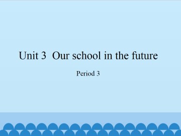 Unit  3  Our school in the future-Period 3_课件1