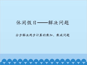 休闲假日——解决问题-分步解决两步计算的乘加、乘减问题_课件1