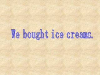 We bought ice creams._课件1