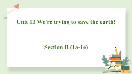 9年级英语人教全一册课件Unit 13 We're trying to save the earth Section B