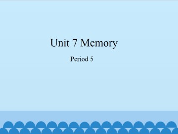 Unit 7 Memory（Period 5）_课件1