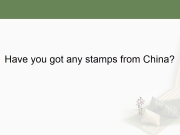 Have you got any stamps from China？_课件1