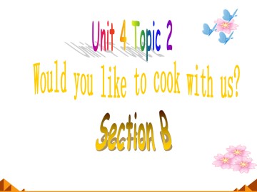 Topic 2. Would you like to cook with us?_课件1