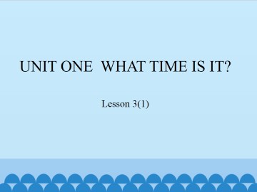 UNIT ONE  WHAT TIME IS IT？-Lesson 3(1)_课件1