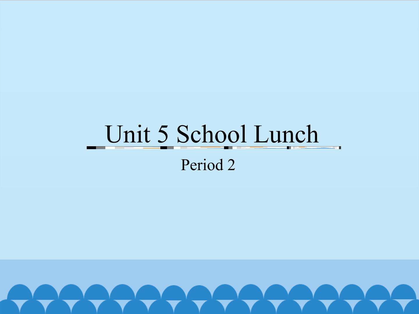 Unit 5 School Lunch-Period 2_课件1