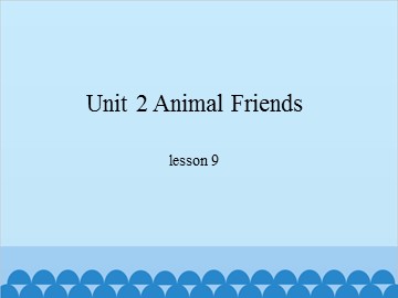 Unit 2 Animal Friends-lesson 9_课件1