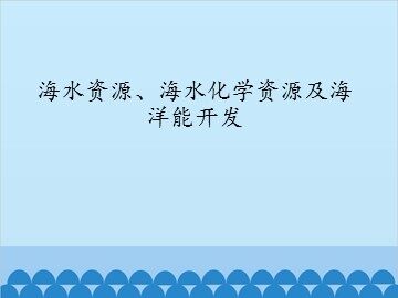 海水资源、海水化学资源及海洋能开发_课件1