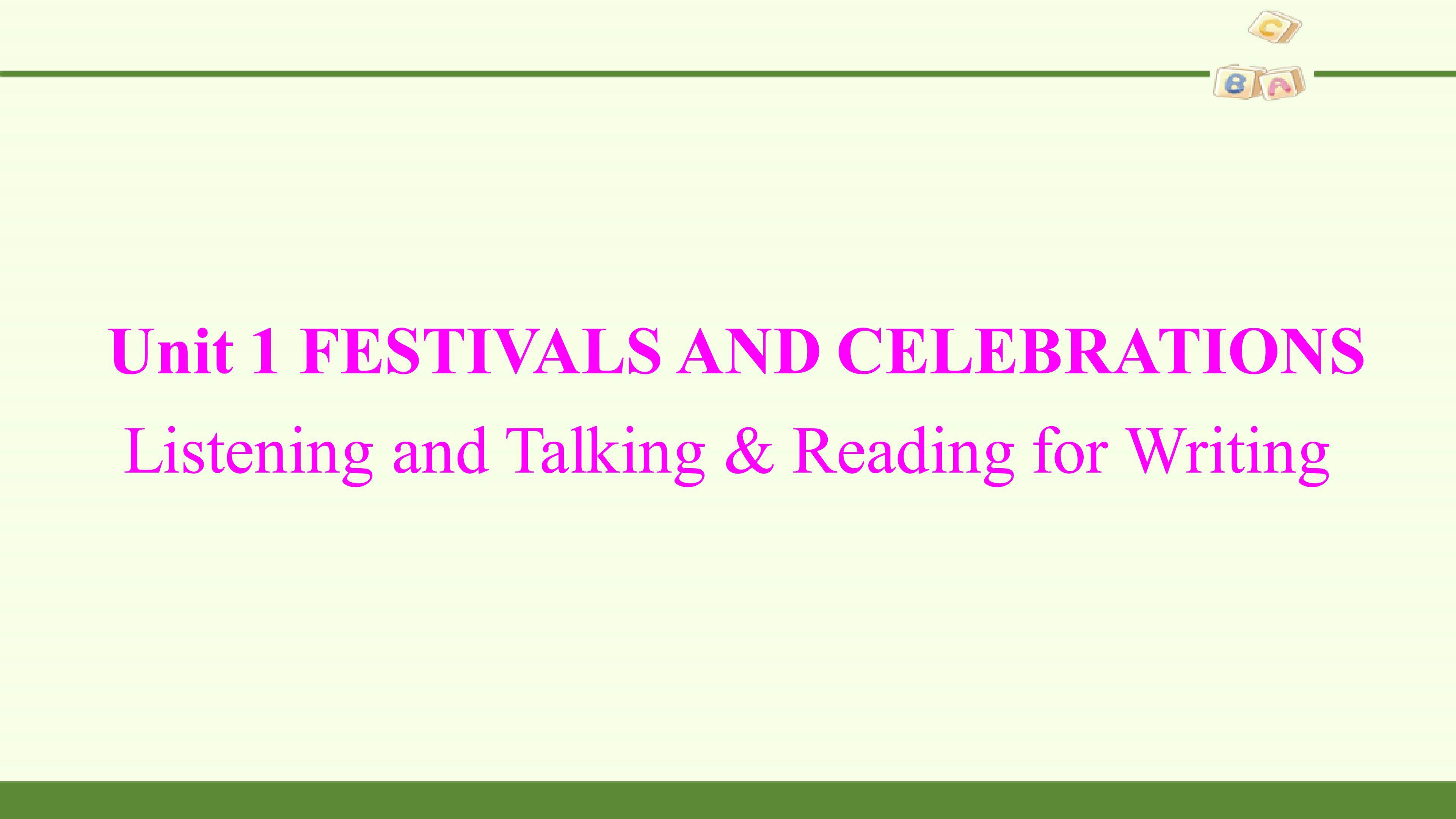 Unit 1 FESTIVALS AND CELEBRATIONS—Listening and Talking & Reading for Writing