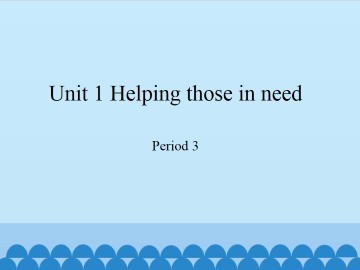 Unit 1 Helping those in need（Period 3）_课件1