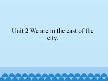 Unit 2 We are in the east of the city._课件1