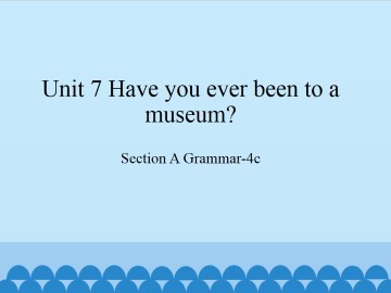 Unit 7 Have you ever been to a museum?-SectionA Grammar-4c_课件1