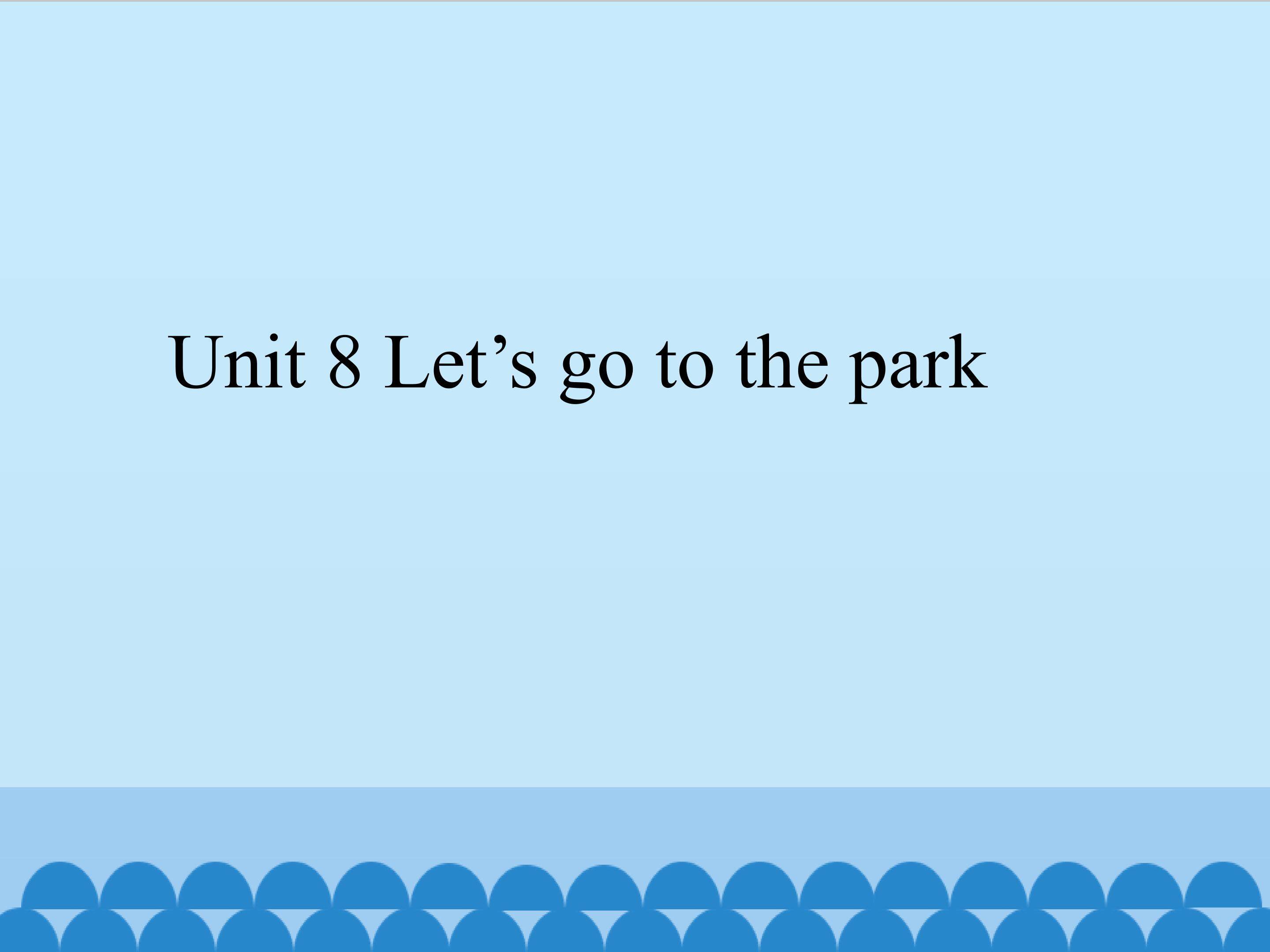 Unit 8 Let's go to the park_课件1