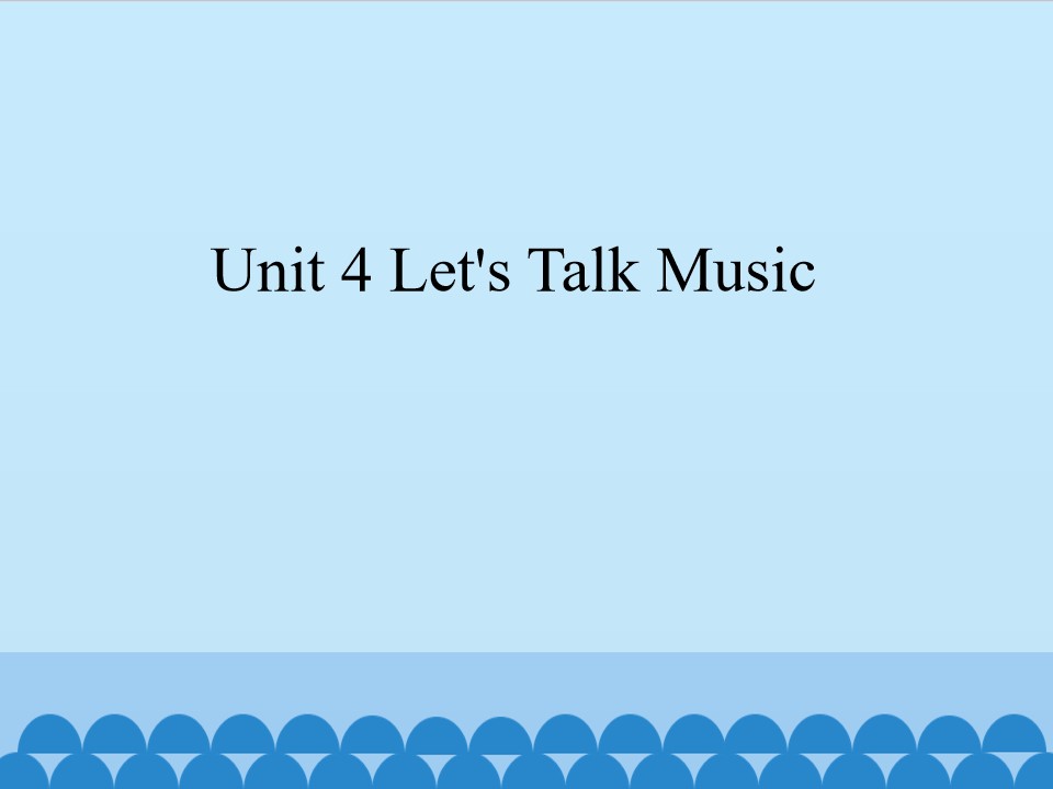 Unit 4 Let's Talk Music_课件1