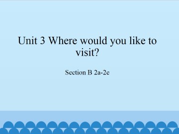 Unit 3 Where would you like to visit?-Section B 2a-2e_课件1