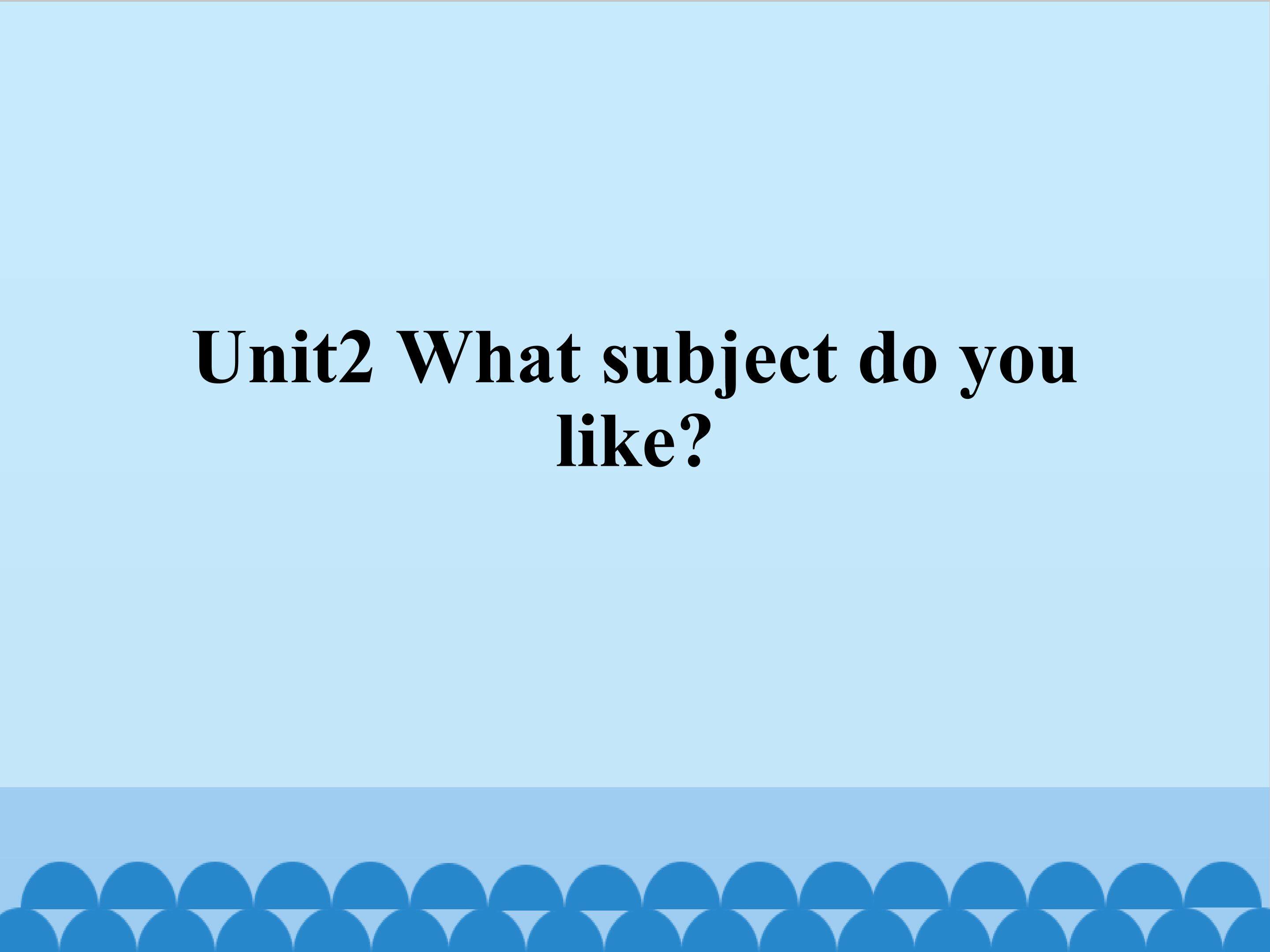 Unit2 What subject do you like？