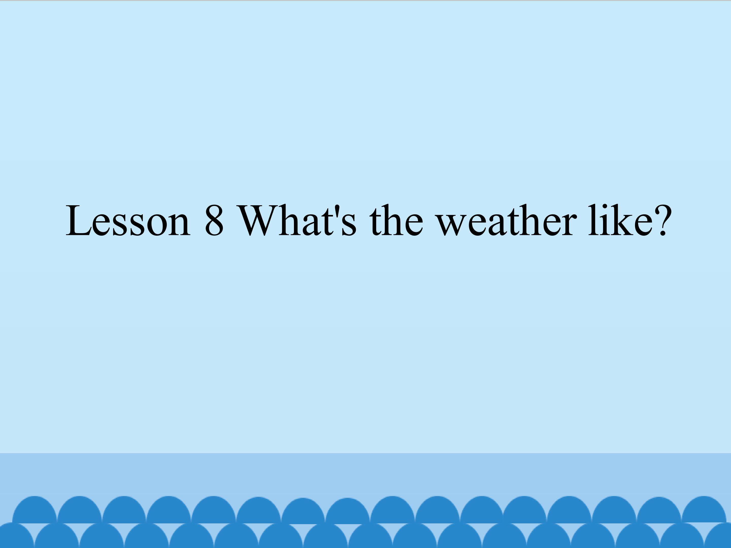 Lesson 8 What's the weather like