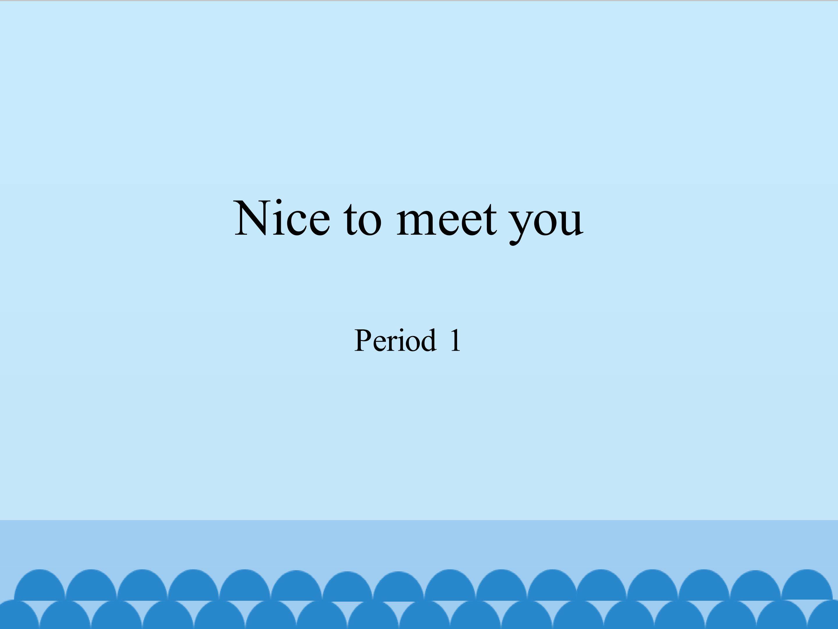 Nice to meet you-Period 1