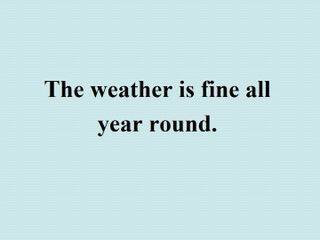 The weather is fine all year round._课件1