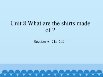 Unit 8 What are the shirts made of?-Section A(1a-2d)_课件1