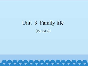 Unit  3  Family life（Period 4）_课件1