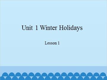 Unit 1 Winter Holidays Lesson 1_课件1