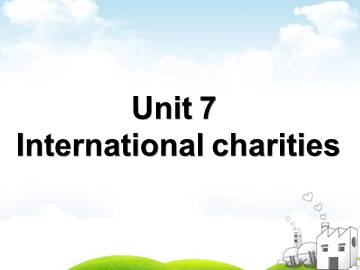 Unit 7 International charities_课件1