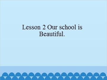 Lesson 2 Our school is beautiful._课件1