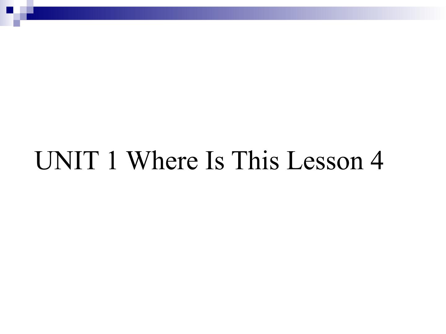 UNIT 1 Where Is This Lesson 4