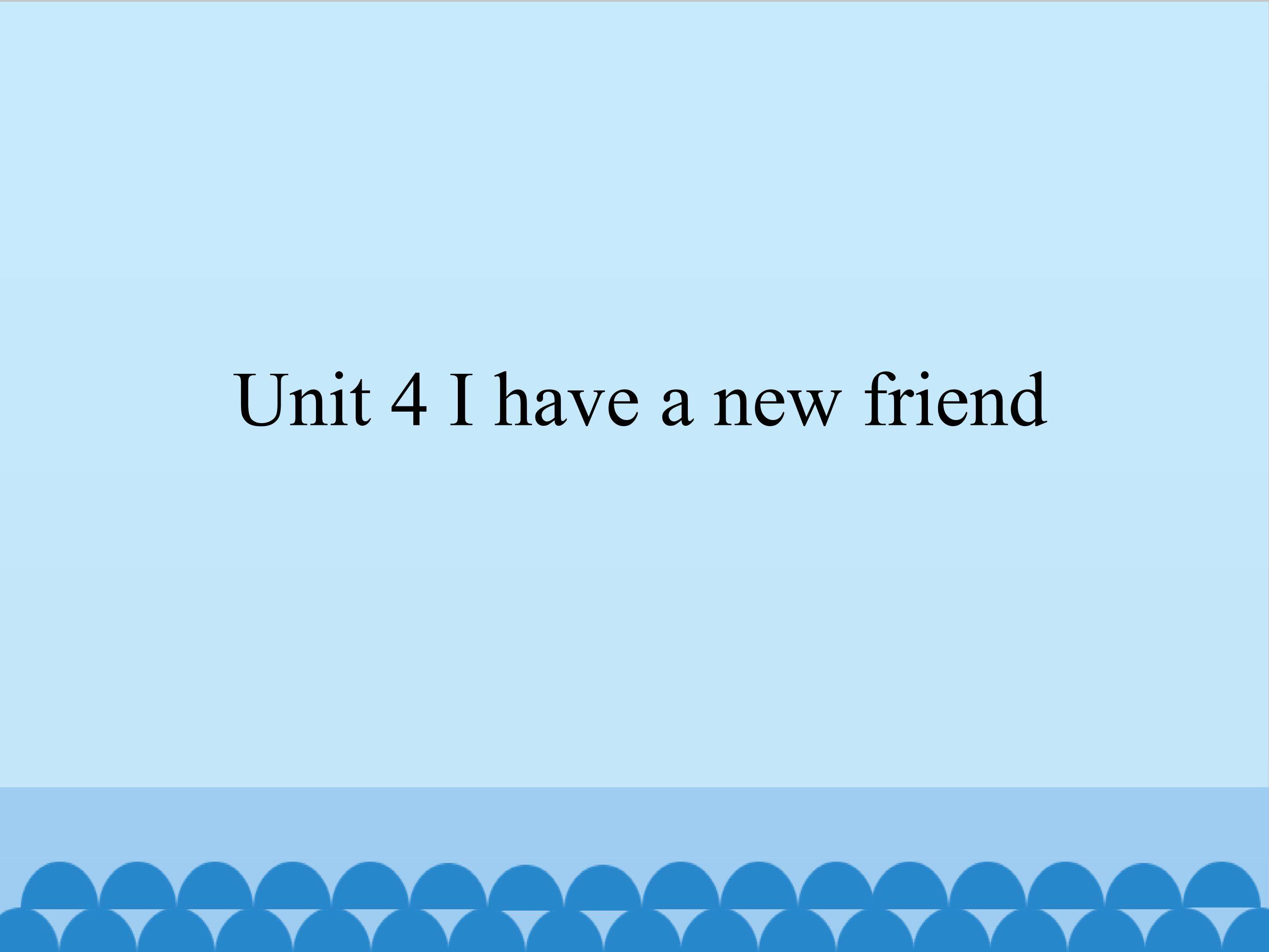 Unit 4 I have a new friend