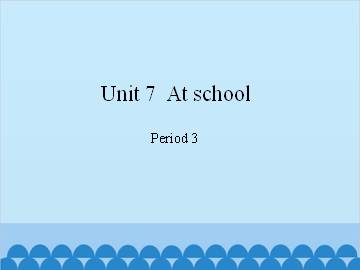 Unit 7  At school-Period 3_课件1