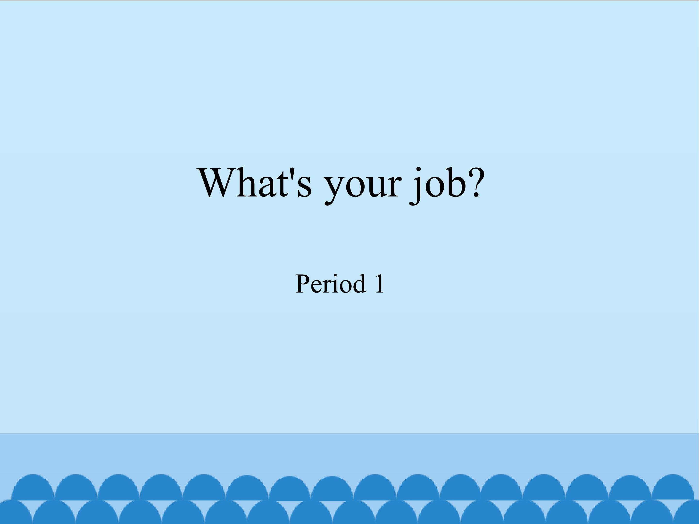 What's your iob-Period 1