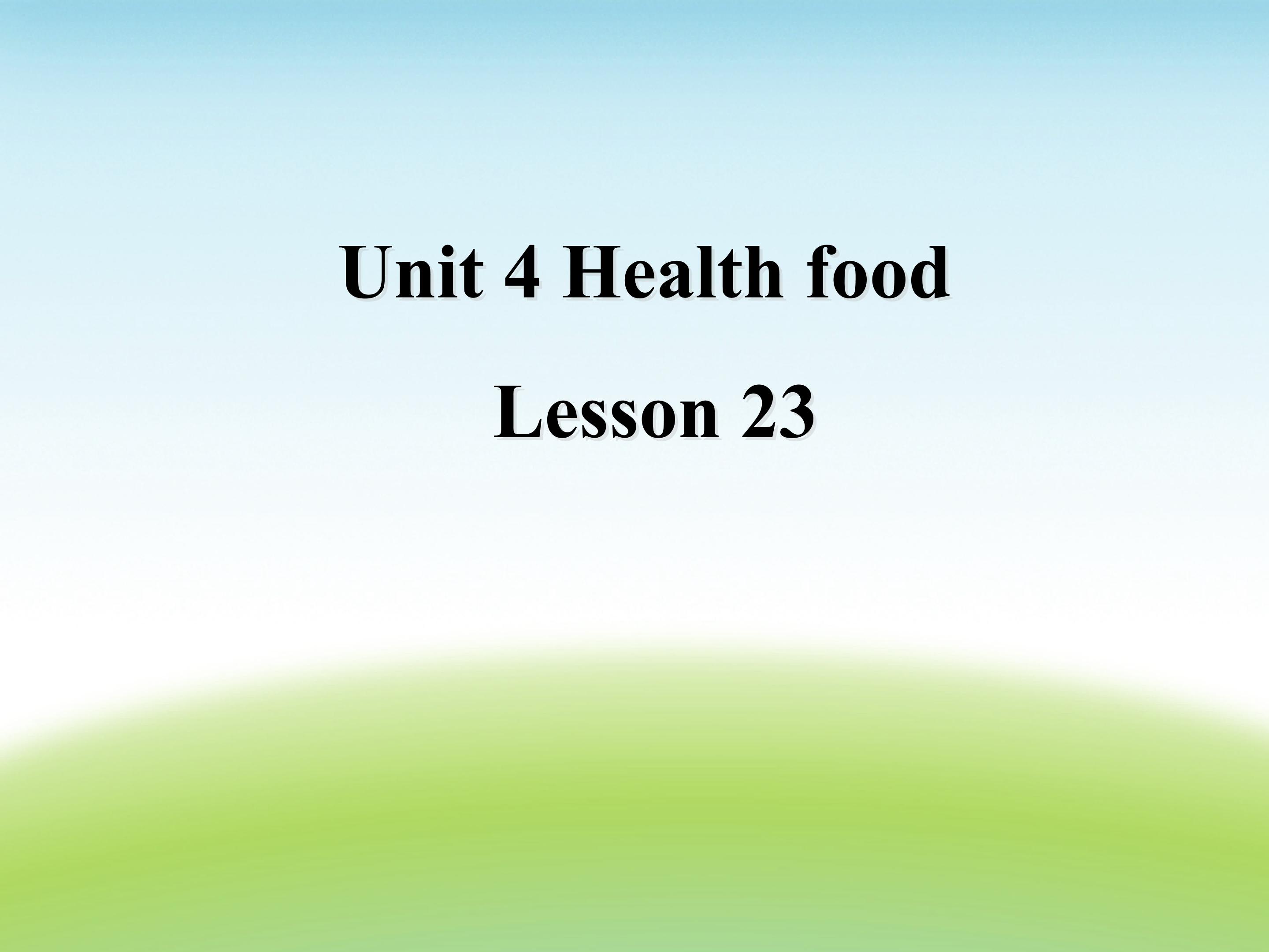 Unit 4 Health food  Lesson 23